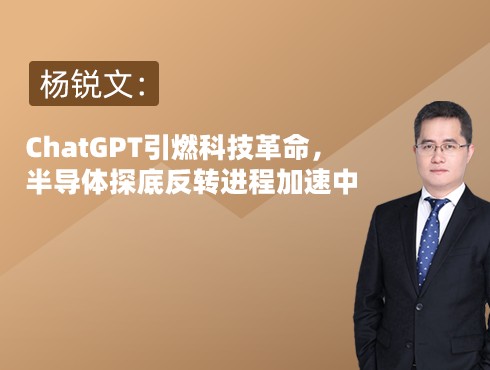 杨锐文chatgpt引燃科技革命半导体探底反转进程加速中